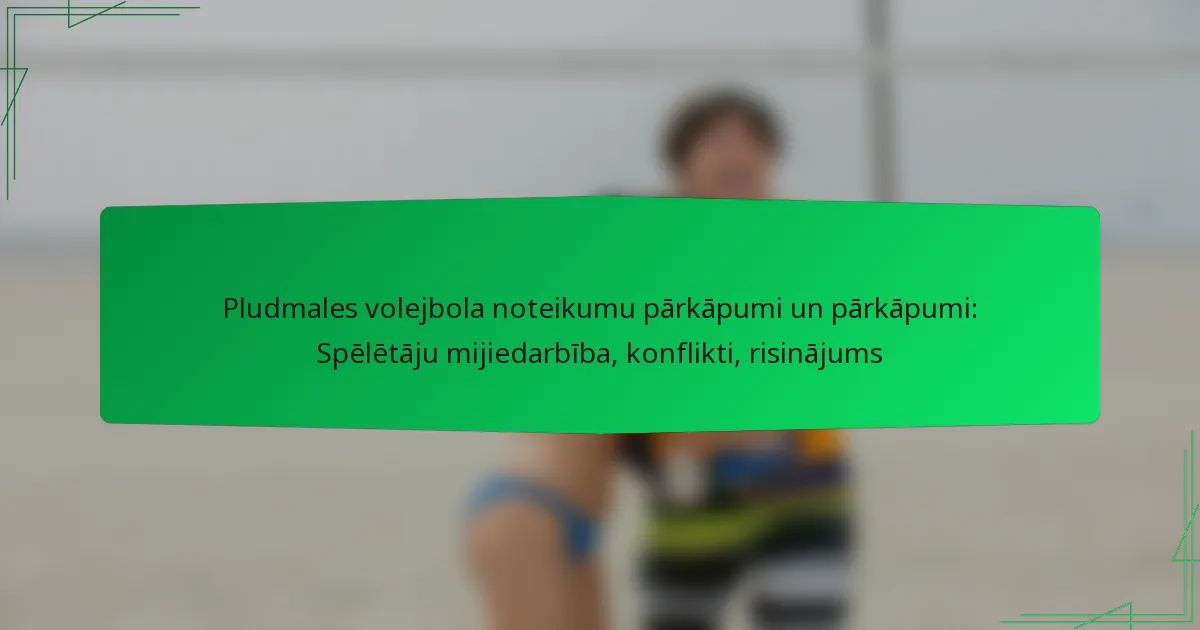 Pludmales volejbola noteikumu pārkāpumi un pārkāpumi: Spēlētāju mijiedarbība, konflikti, risinājums