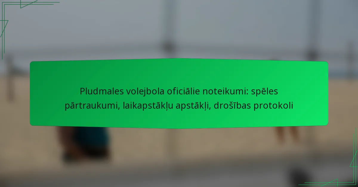 Pludmales volejbola oficiālie noteikumi: spēles pārtraukumi, laikapstākļu apstākļi, drošības protokoli