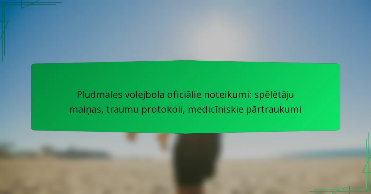 Pludmales volejbola oficiālie noteikumi: spēlētāju maiņas, traumu protokoli, medicīniskie pārtraukumi