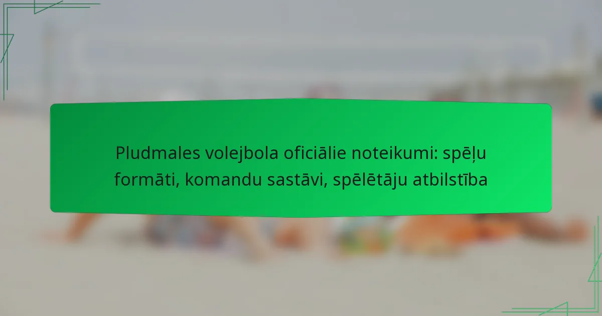 Pludmales volejbola oficiālie noteikumi: spēļu formāti, komandu sastāvi, spēlētāju atbilstība