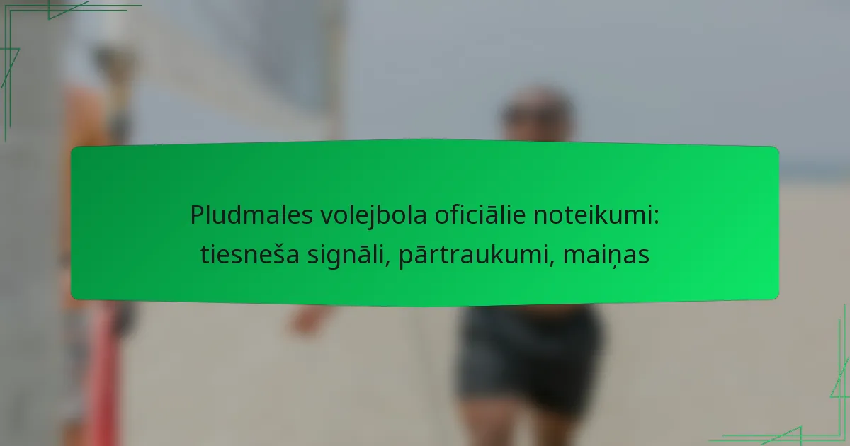 Pludmales volejbola oficiālie noteikumi: tiesneša signāli, pārtraukumi, maiņas
