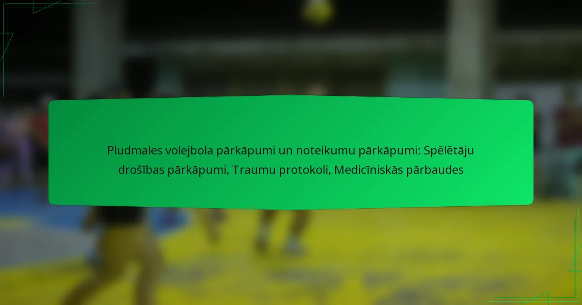 Pludmales volejbola pārkāpumi un noteikumu pārkāpumi: Spēlētāju drošības pārkāpumi, Traumu protokoli, Medicīniskās pārbaudes
