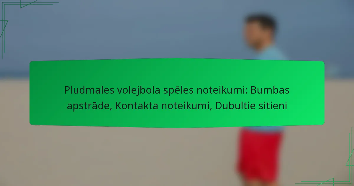 Pludmales volejbola spēles noteikumi: Bumbas apstrāde, Kontakta noteikumi, Dubultie sitieni