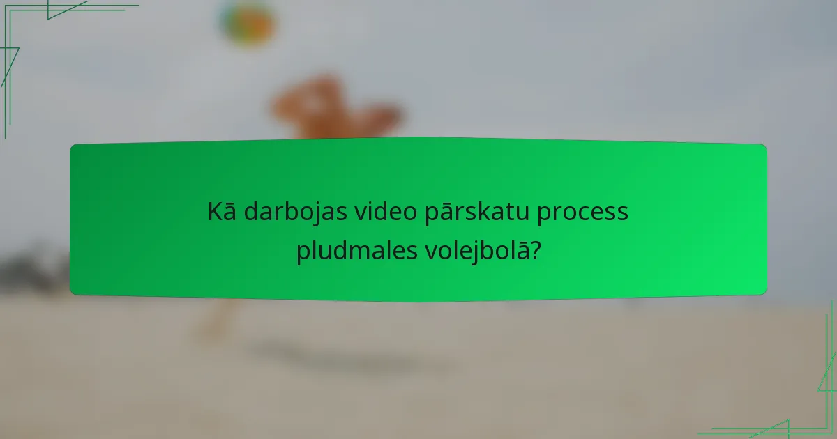 Kā darbojas video pārskatu process pludmales volejbolā?