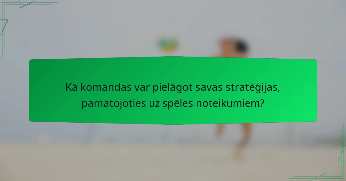 Kā komandas var pielāgot savas stratēģijas, pamatojoties uz spēles noteikumiem?