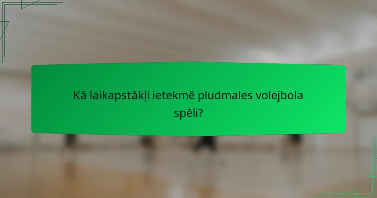 Kā laikapstākļi ietekmē pludmales volejbola spēli?