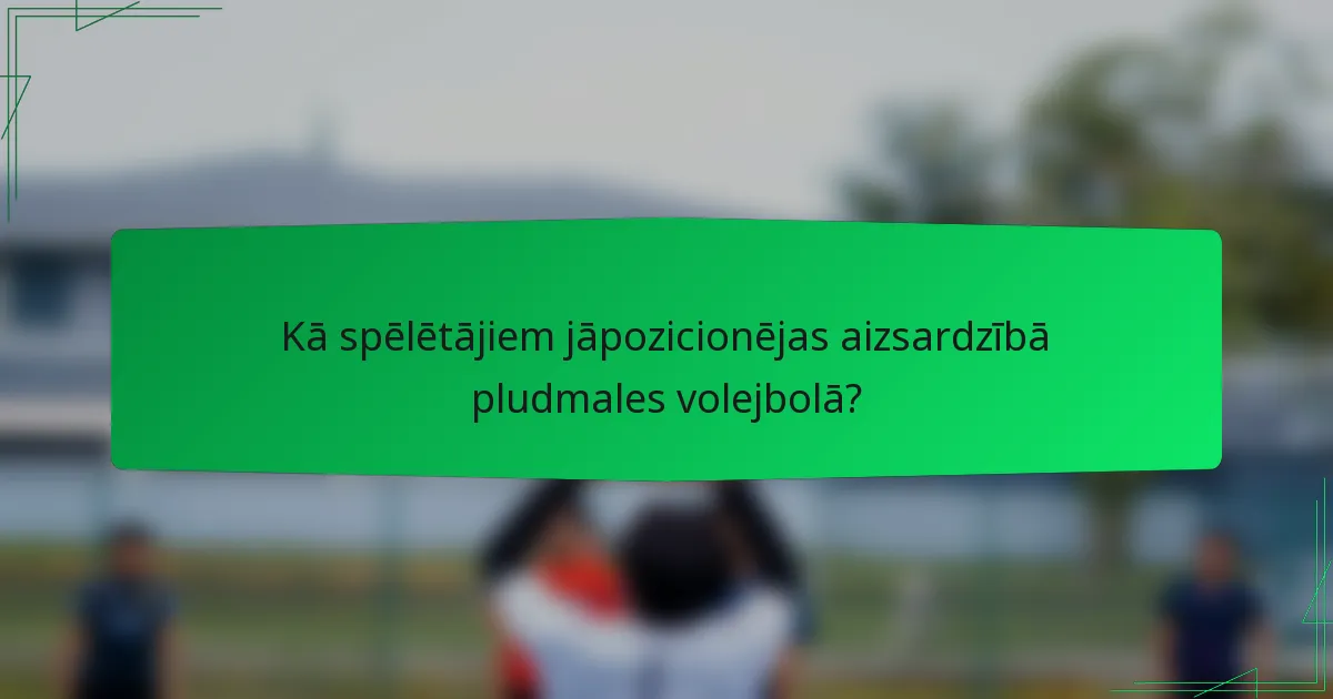 Kā spēlētājiem jāpozicionējas aizsardzībā pludmales volejbolā?