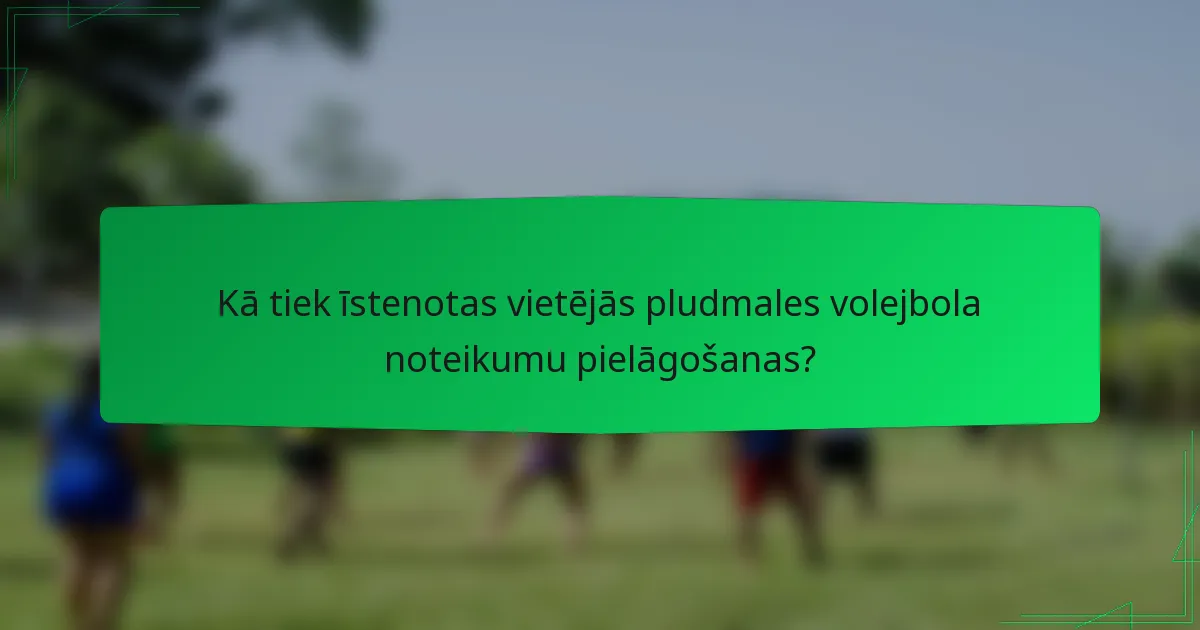 Kā tiek īstenotas vietējās pludmales volejbola noteikumu pielāgošanas?