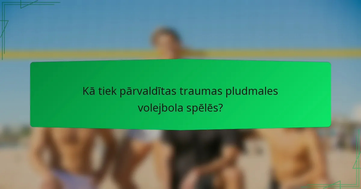 Kā tiek pārvaldītas traumas pludmales volejbola spēlēs?
