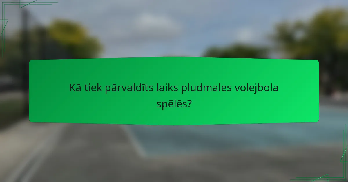 Kā tiek pārvaldīts laiks pludmales volejbola spēlēs?