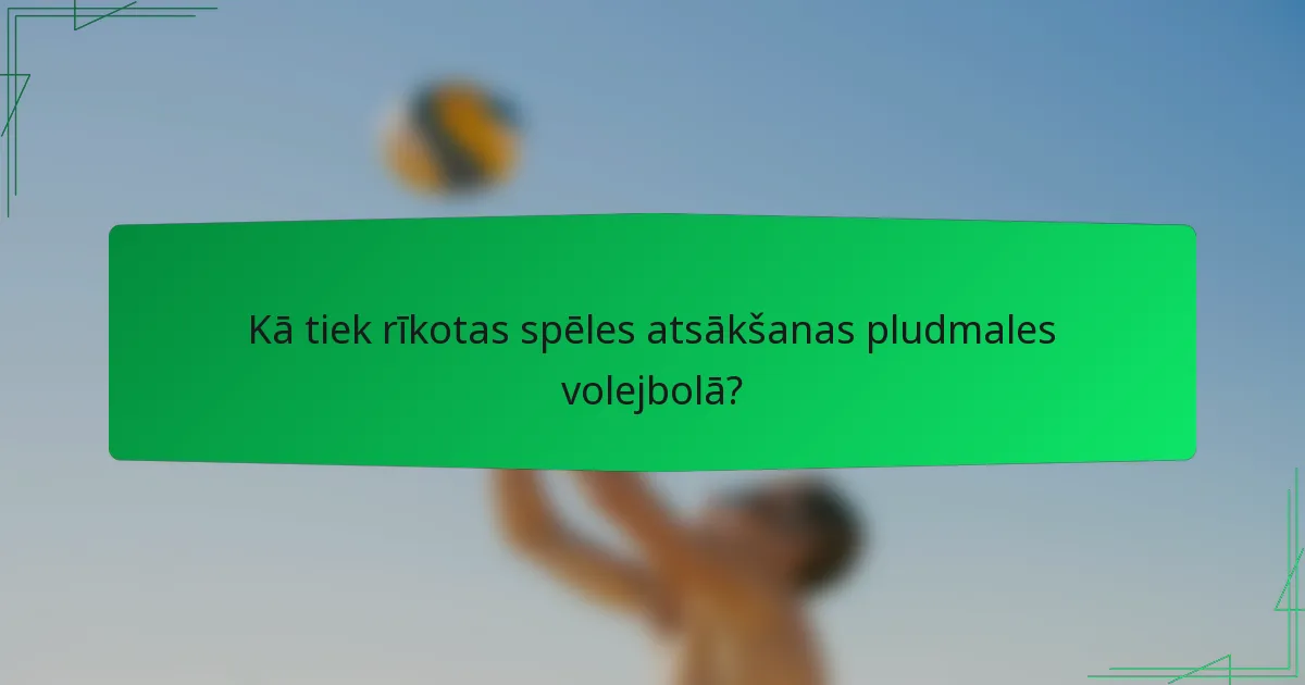Kā tiek rīkotas spēles atsākšanas pludmales volejbolā?