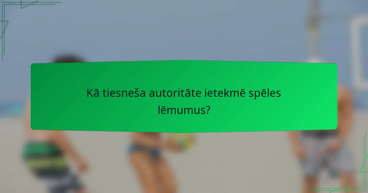 Kā tiesneša autoritāte ietekmē spēles lēmumus?