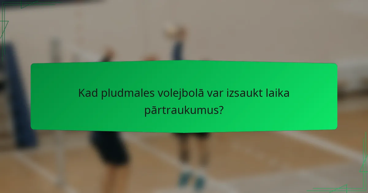 Kad pludmales volejbolā var izsaukt laika pārtraukumus?
