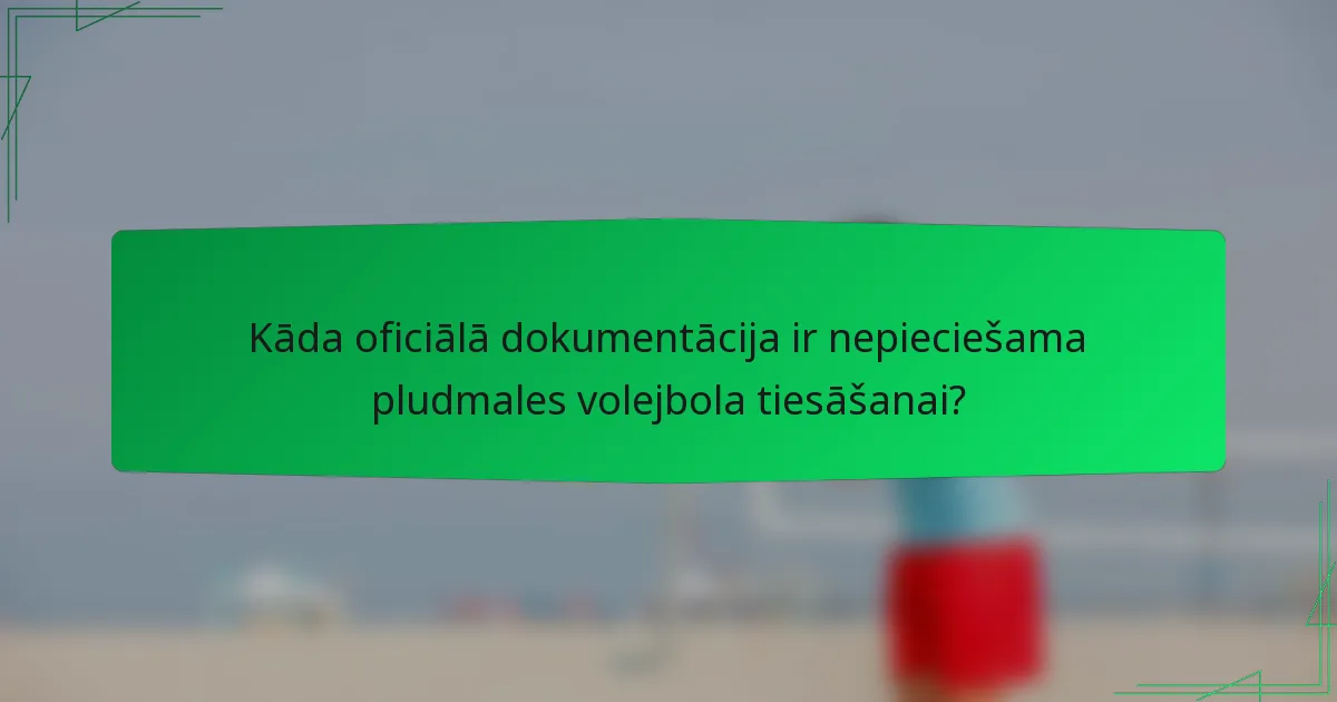 Kāda oficiālā dokumentācija ir nepieciešama pludmales volejbola tiesāšanai?