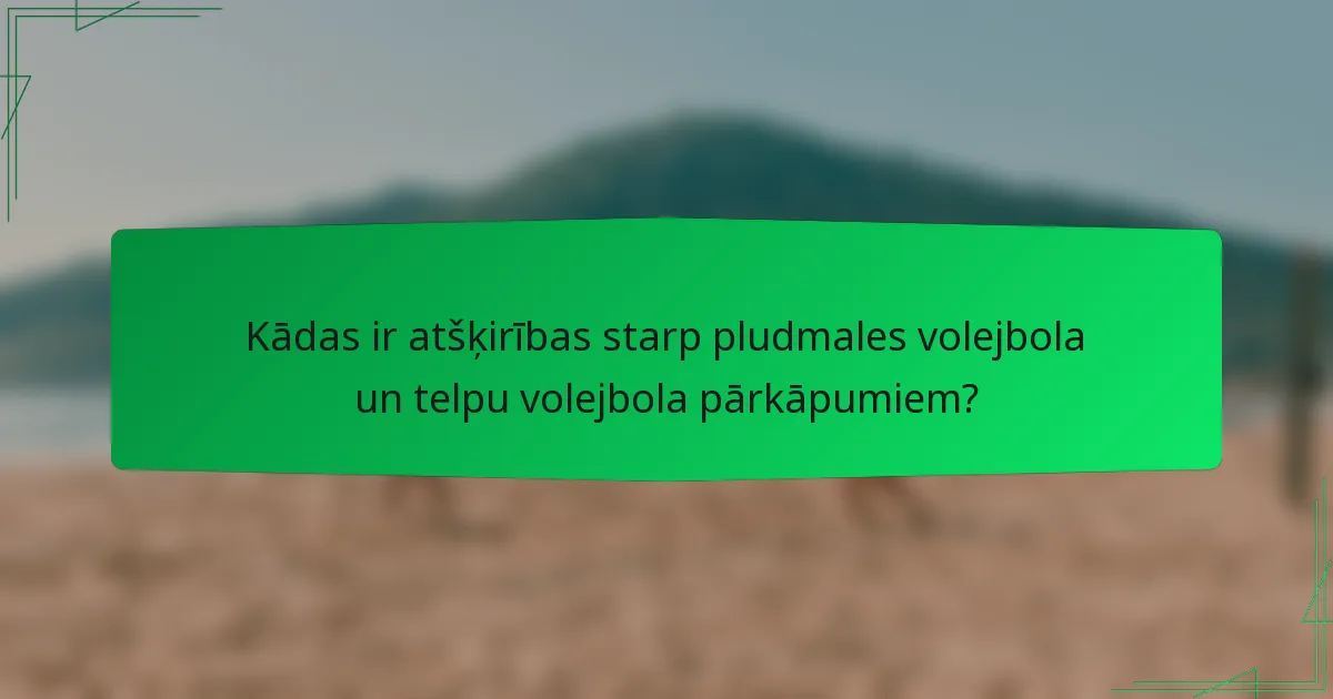 Kādas ir atšķirības starp pludmales volejbola un telpu volejbola pārkāpumiem?