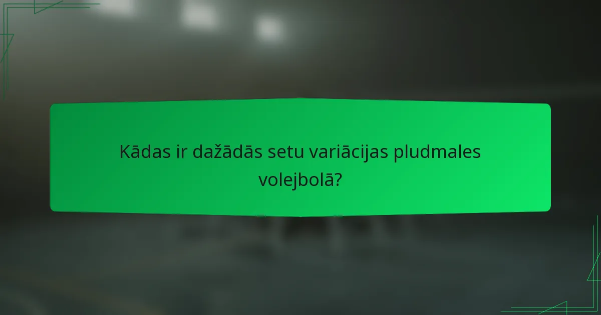 Kādas ir dažādās setu variācijas pludmales volejbolā?