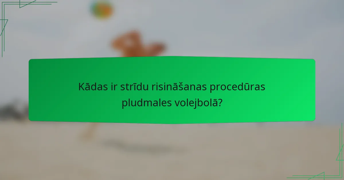 Kādas ir strīdu risināšanas procedūras pludmales volejbolā?