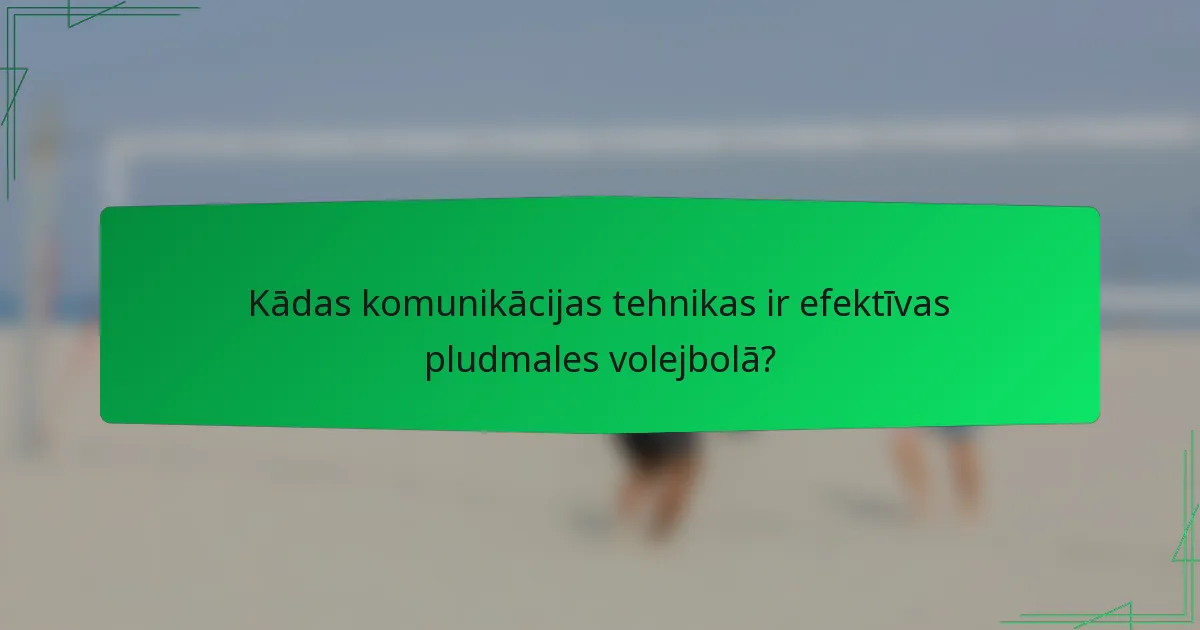 Kādas komunikācijas tehnikas ir efektīvas pludmales volejbolā?