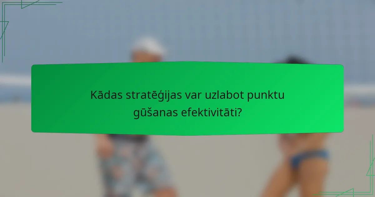 Kādas stratēģijas var uzlabot punktu gūšanas efektivitāti?