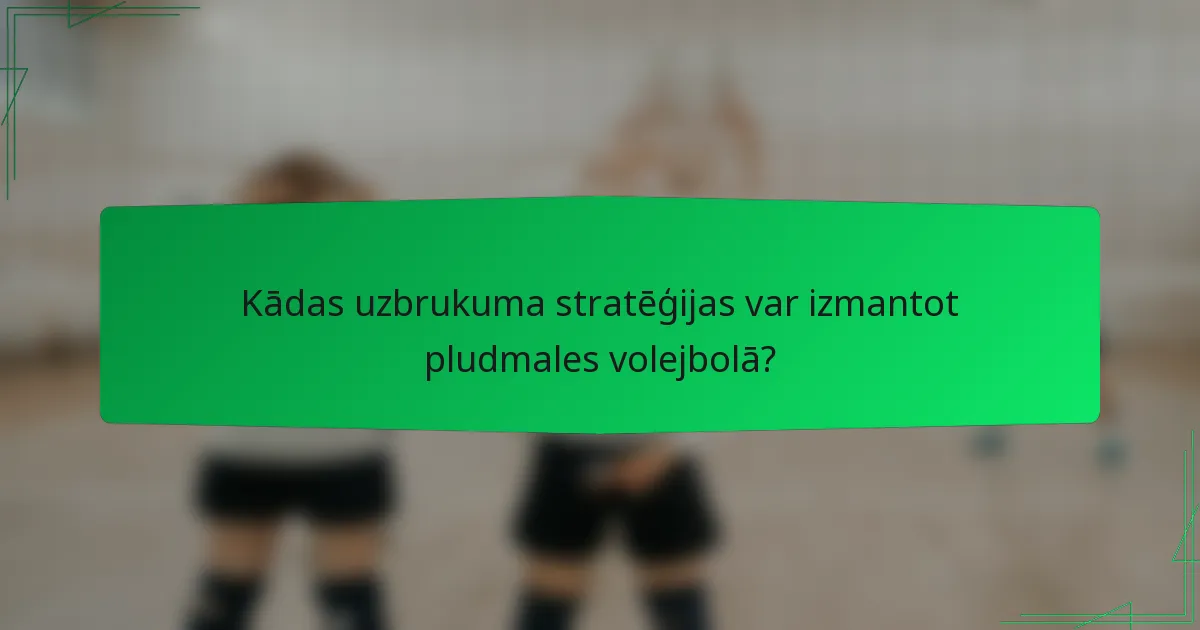 Kādas uzbrukuma stratēģijas var izmantot pludmales volejbolā?