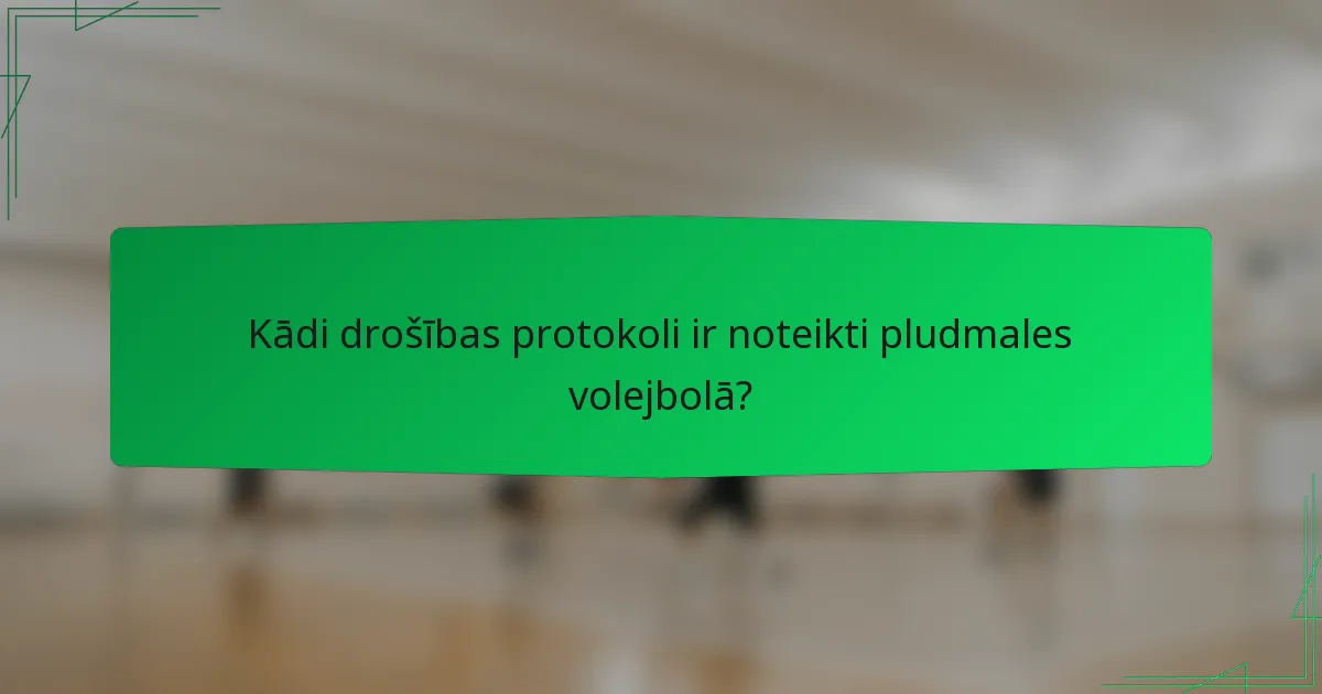 Kādi drošības protokoli ir noteikti pludmales volejbolā?