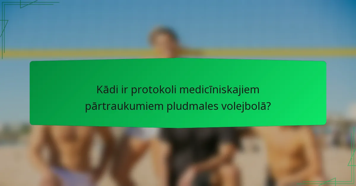 Kādi ir protokoli medicīniskajiem pārtraukumiem pludmales volejbolā?