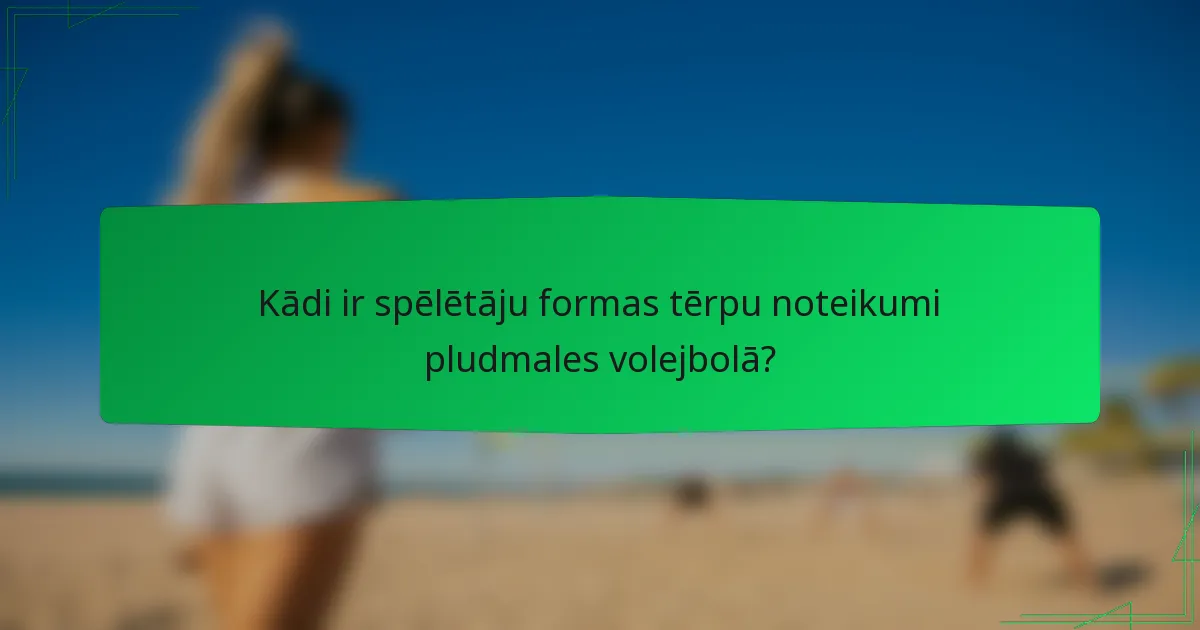 Kādi ir spēlētāju formas tērpu noteikumi pludmales volejbolā?