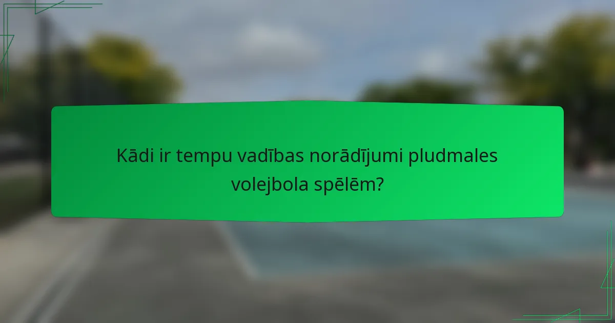 Kādi ir tempu vadības norādījumi pludmales volejbola spēlēm?