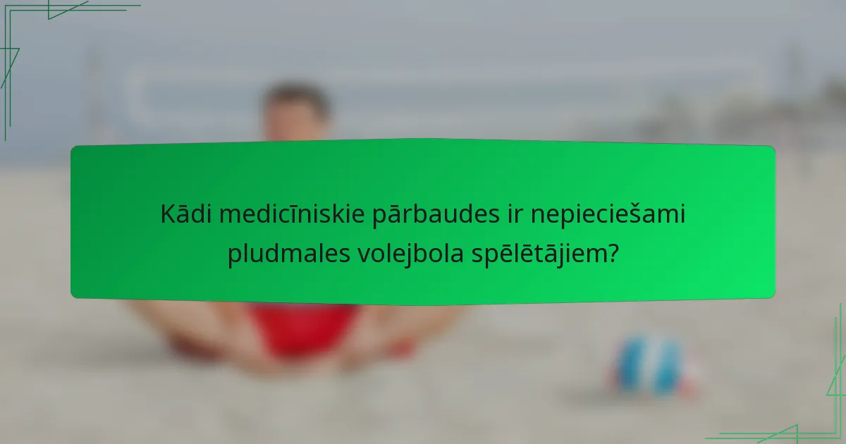 Kādi medicīniskie pārbaudes ir nepieciešami pludmales volejbola spēlētājiem?