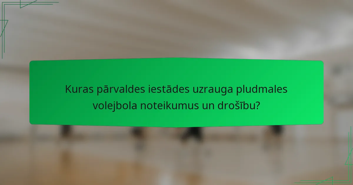 Kuras pārvaldes iestādes uzrauga pludmales volejbola noteikumus un drošību?